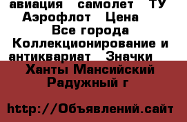 1.2) авиация : самолет - ТУ 144 Аэрофлот › Цена ­ 49 - Все города Коллекционирование и антиквариат » Значки   . Ханты-Мансийский,Радужный г.